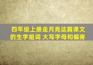 四年级上册走月亮这篇课文的生字组词 大写字母和偏旁